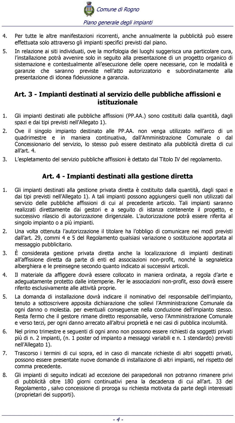 sistemazione e contestualmente all esecuzione delle opere necessarie, con le modalità e garanzie che saranno previste nell atto autorizzatorio e subordinatamente alla presentazione di idonea