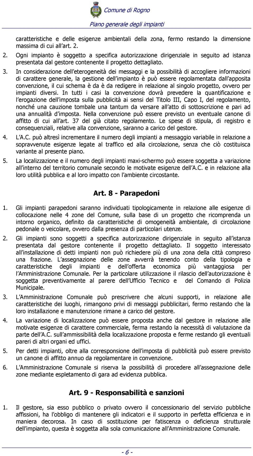 In considerazione dell eterogeneità dei messaggi e la possibilità di accogliere informazioni di carattere generale, la gestione dell impianto è può essere regolamentata dall apposita convenzione, il