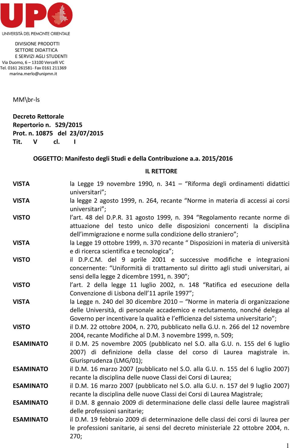 341 Riforma degli ordinamenti didattici universitari ; VISTA la legge 2 agosto 1999, n. 264, recante Norme in materia di accessi ai corsi universitari ; VISTO l art. 48 del D.P.R. 31 agosto 1999, n.