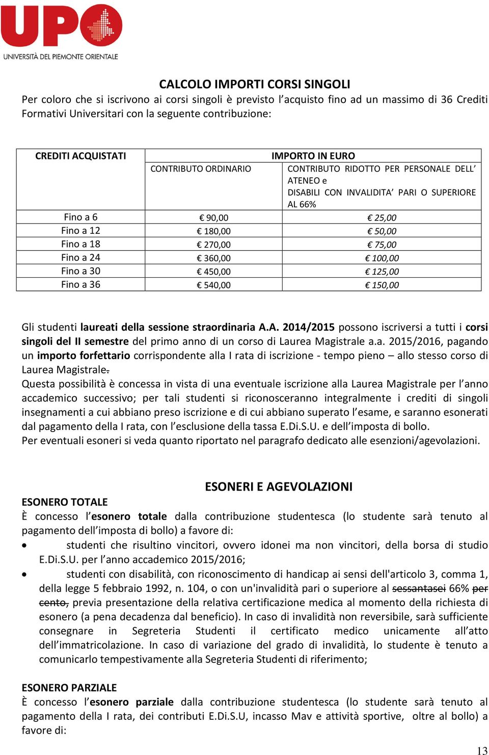 270,00 75,00 Fino a 24 360,00 100,00 Fino a 30 450,00 125,00 Fino a 36 540,00 150,00 Gli studenti laureati della sessione straordinaria A.