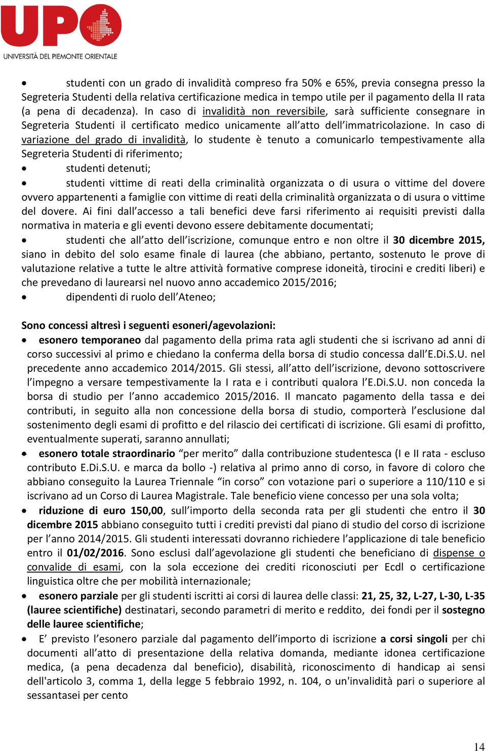 In caso di variazione del grado di invalidità, lo studente è tenuto a comunicarlo tempestivamente alla Segreteria Studenti di riferimento; studenti detenuti; studenti vittime di reati della