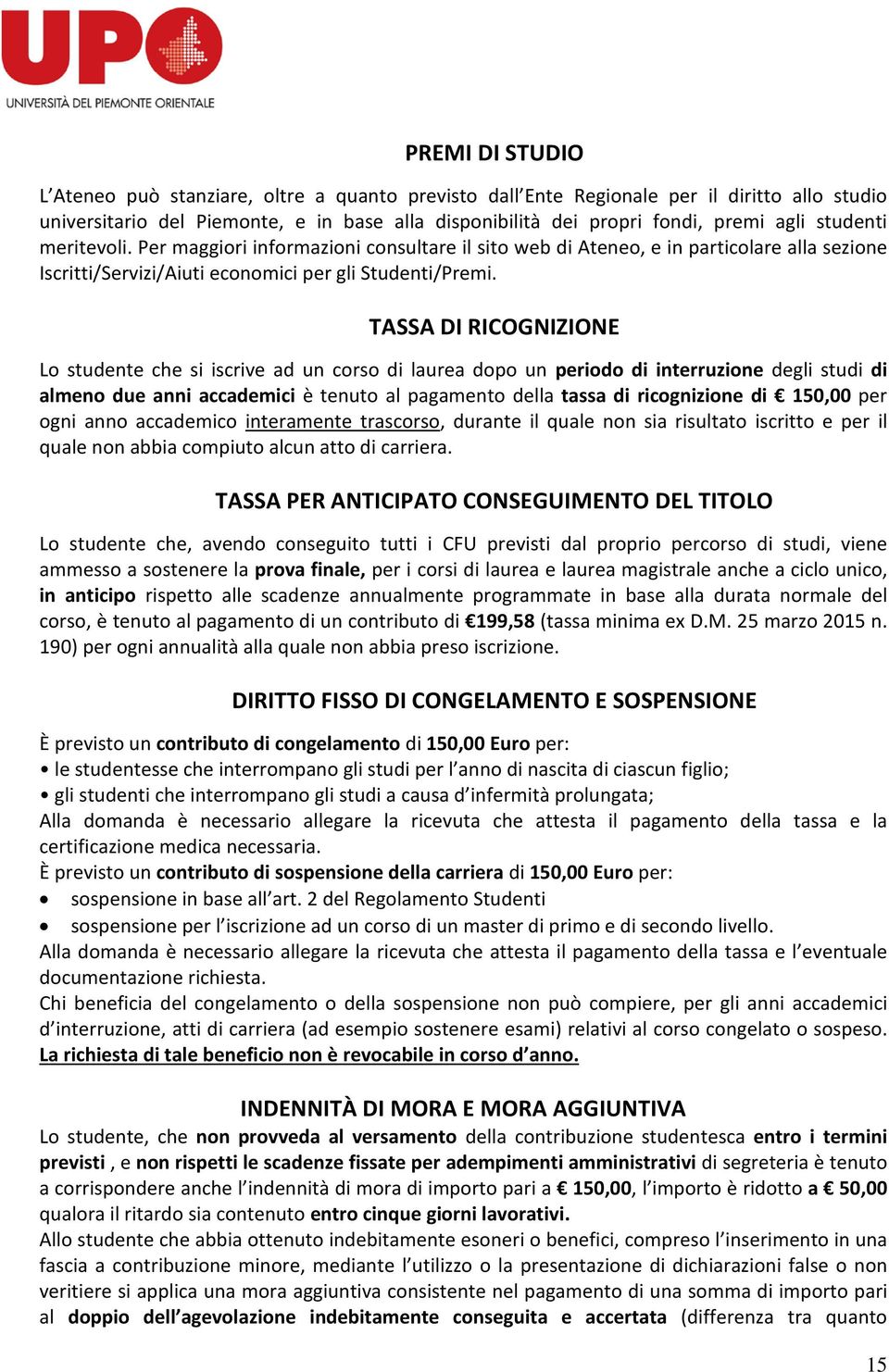 TASSA DI RICOGNIZIONE Lo studente che si iscrive ad un corso di laurea dopo un periodo di interruzione degli studi di almeno due anni accademici è tenuto al pagamento della tassa di ricognizione di