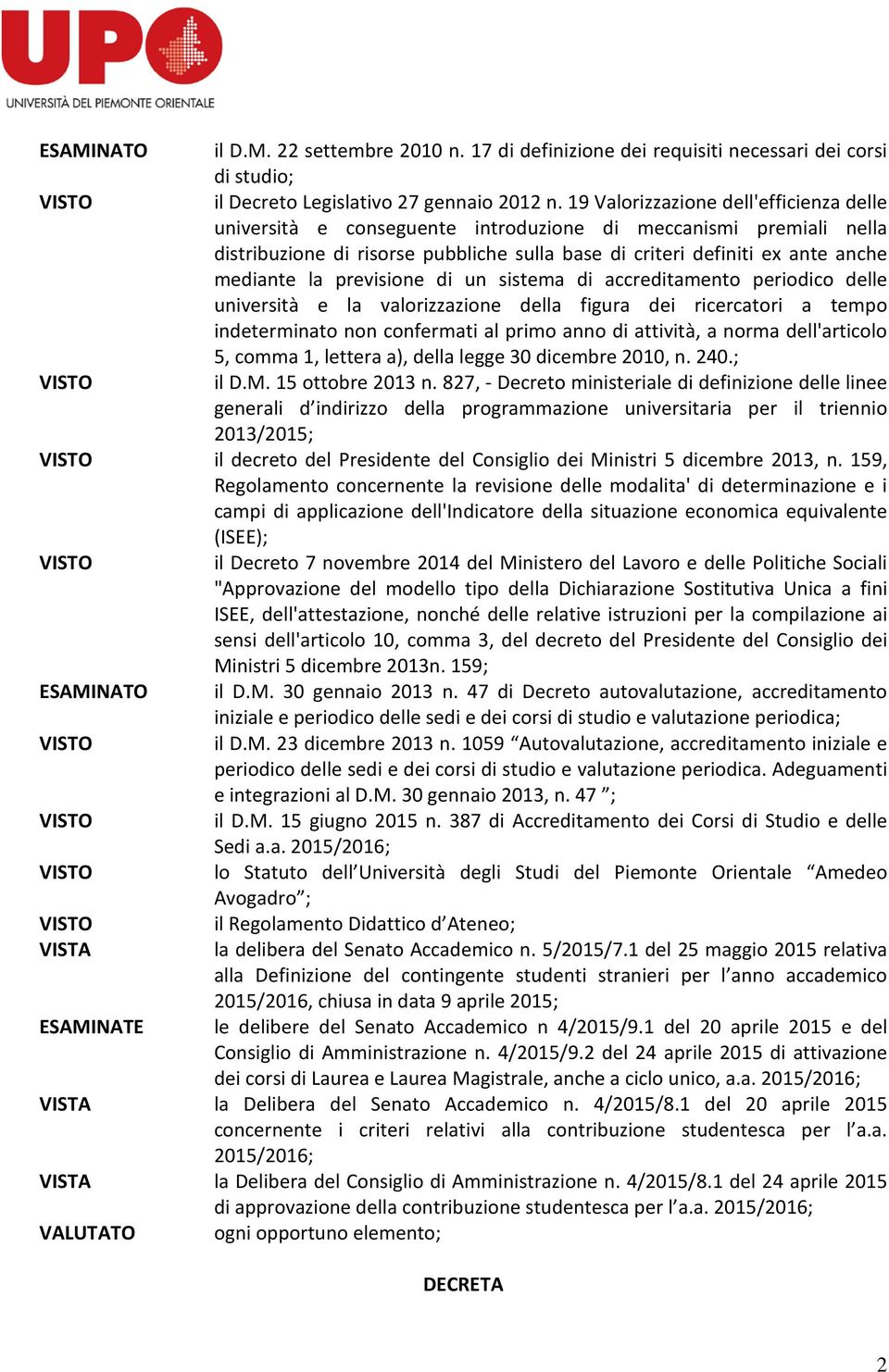 previsione di un sistema di accreditamento periodico delle università e la valorizzazione della figura dei ricercatori a tempo indeterminato non confermati al primo anno di attività, a norma