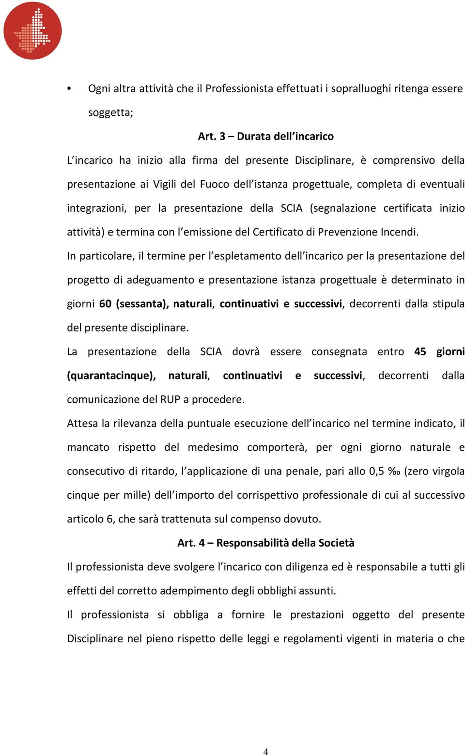 per la presentazione della SCIA (segnalazione certificata inizio attività) e termina con l emissione del Certificato di Prevenzione Incendi.