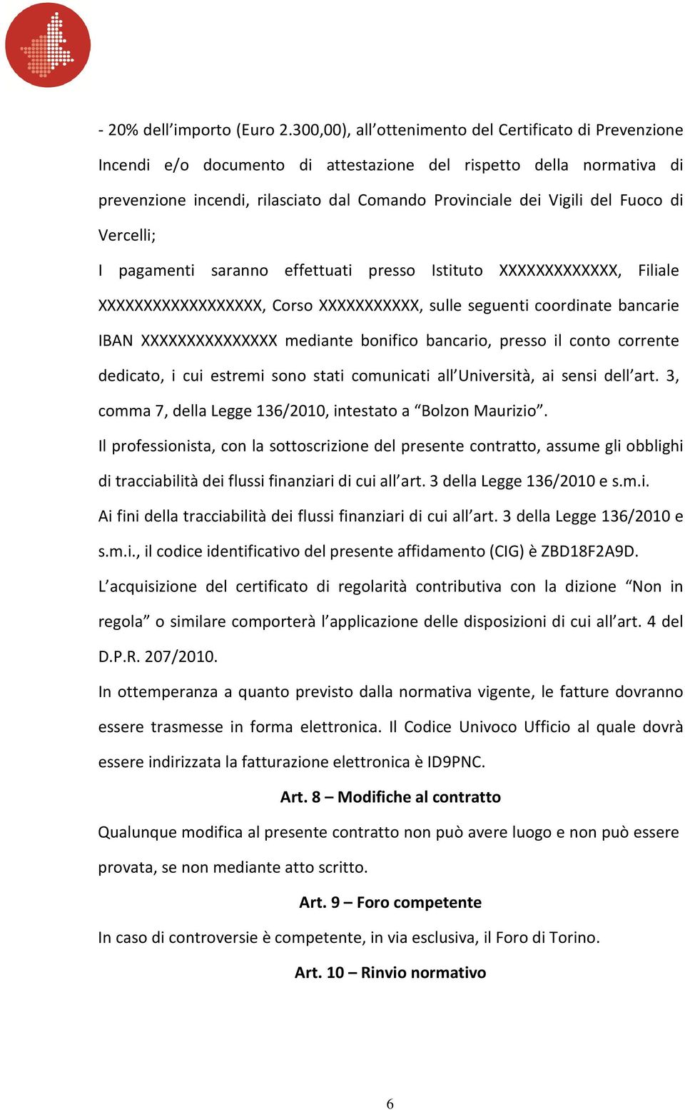 Fuoco di Vercelli; I pagamenti saranno effettuati presso Istituto XXXXXXXXXXXXX, Filiale XXXXXXXXXXXXXXXXXX, Corso XXXXXXXXXXX, sulle seguenti coordinate bancarie IBAN XXXXXXXXXXXXXXX mediante