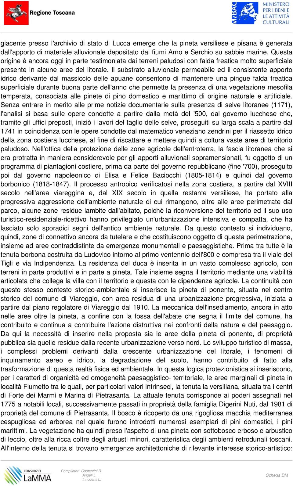 Il substrato alluvionale permeabile ed il consistente apporto idrico derivante dal massiccio delle apuane consentono di mantenere una pingue falda freatica superficiale durante buona parte dell'anno