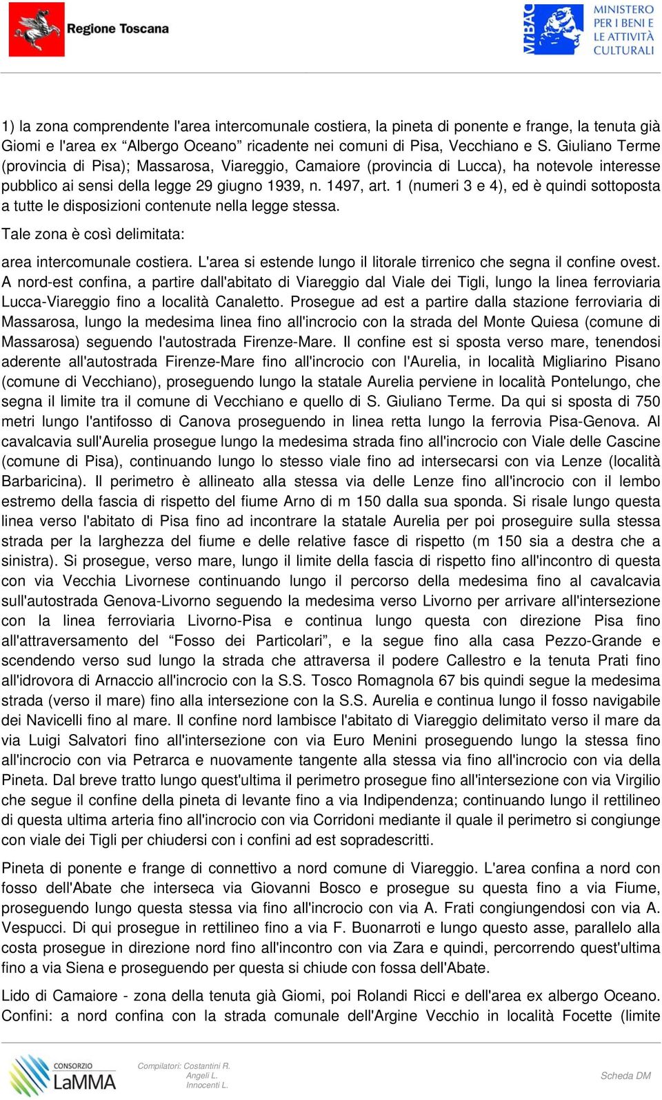 1 (numeri 3 e 4), ed è quindi sottoposta a tutte le disposizioni contenute nella legge stessa. Tale zona è così delimitata: area intercomunale costiera.