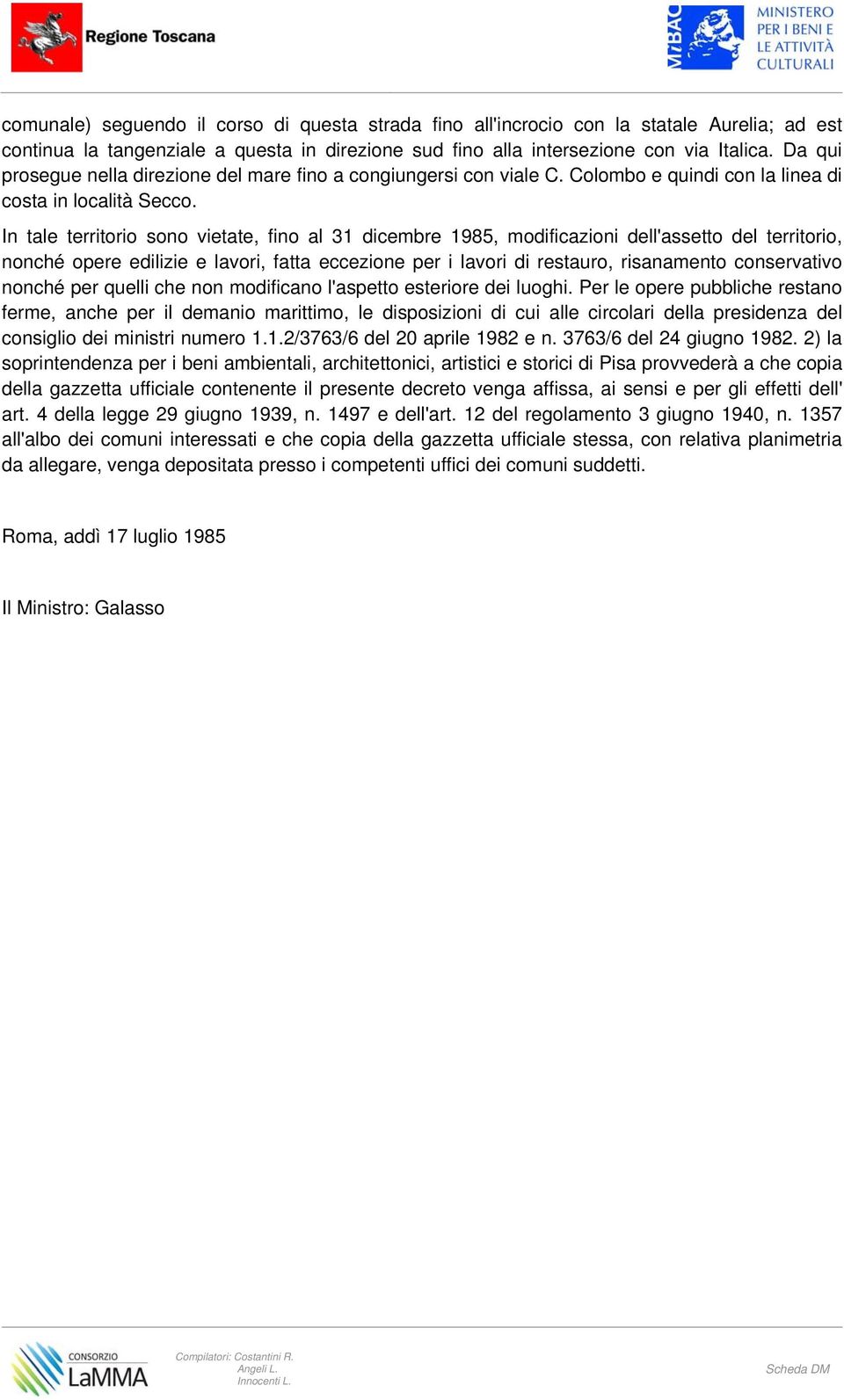 In tale territorio sono vietate, fino al 31 dicembre 1985, modificazioni dell'assetto del territorio, nonché opere edilizie e lavori, fatta eccezione per i lavori di restauro, risanamento