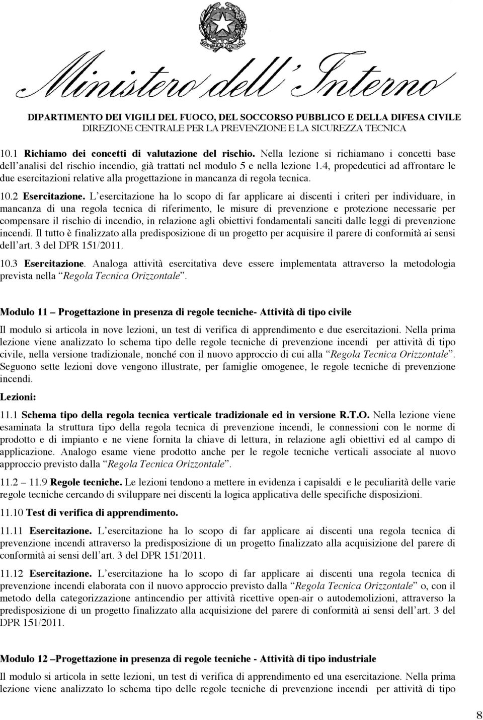 L esercitazione ha lo scopo di far applicare ai discenti i criteri per individuare, in mancanza di una regola tecnica di riferimento, le misure di prevenzione e protezione necessarie per compensare