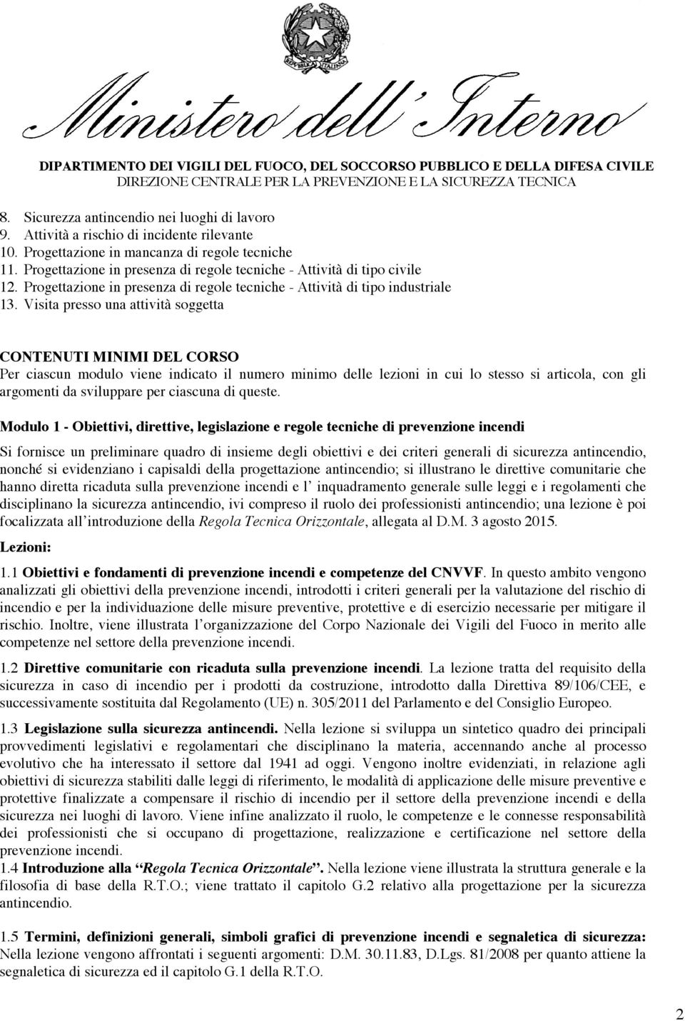 Visita presso una attività soggetta CONTENUTI MINIMI DEL CORSO Per ciascun modulo viene indicato il numero minimo delle lezioni in cui lo stesso si articola, con gli argomenti da sviluppare per