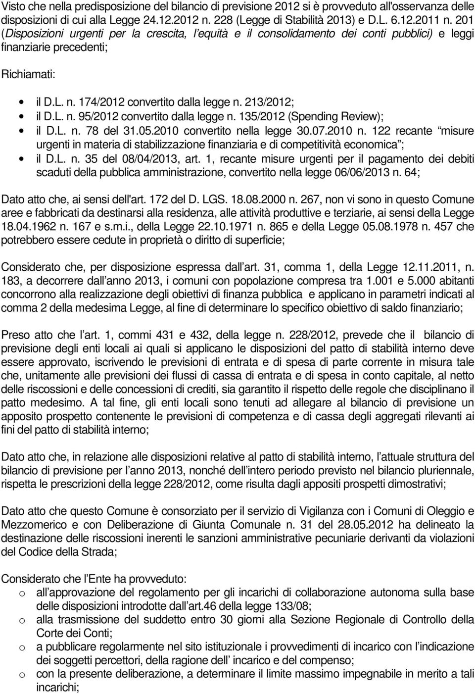 135/2012 (Spending Review); il D.L. n. 78 del 31.05.2010 convertito nella legge 30.07.2010 n. 122 recante misure urgenti in materia di stabilizzazione finanziaria e di competitività economica ; il D.