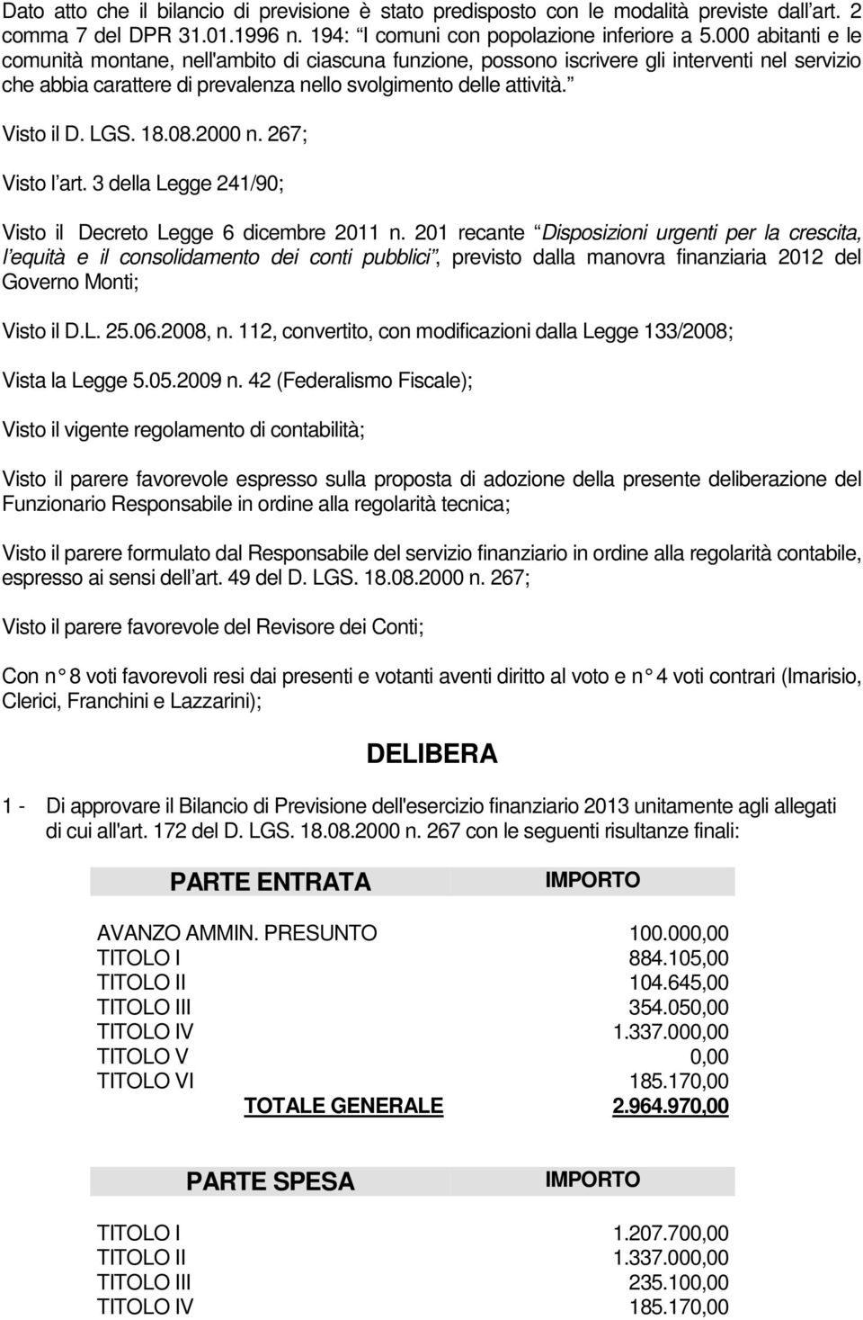 18.08.2000 n. 267; Visto l art. 3 della Legge 241/90; Visto il Decreto Legge 6 dicembre 2011 n.