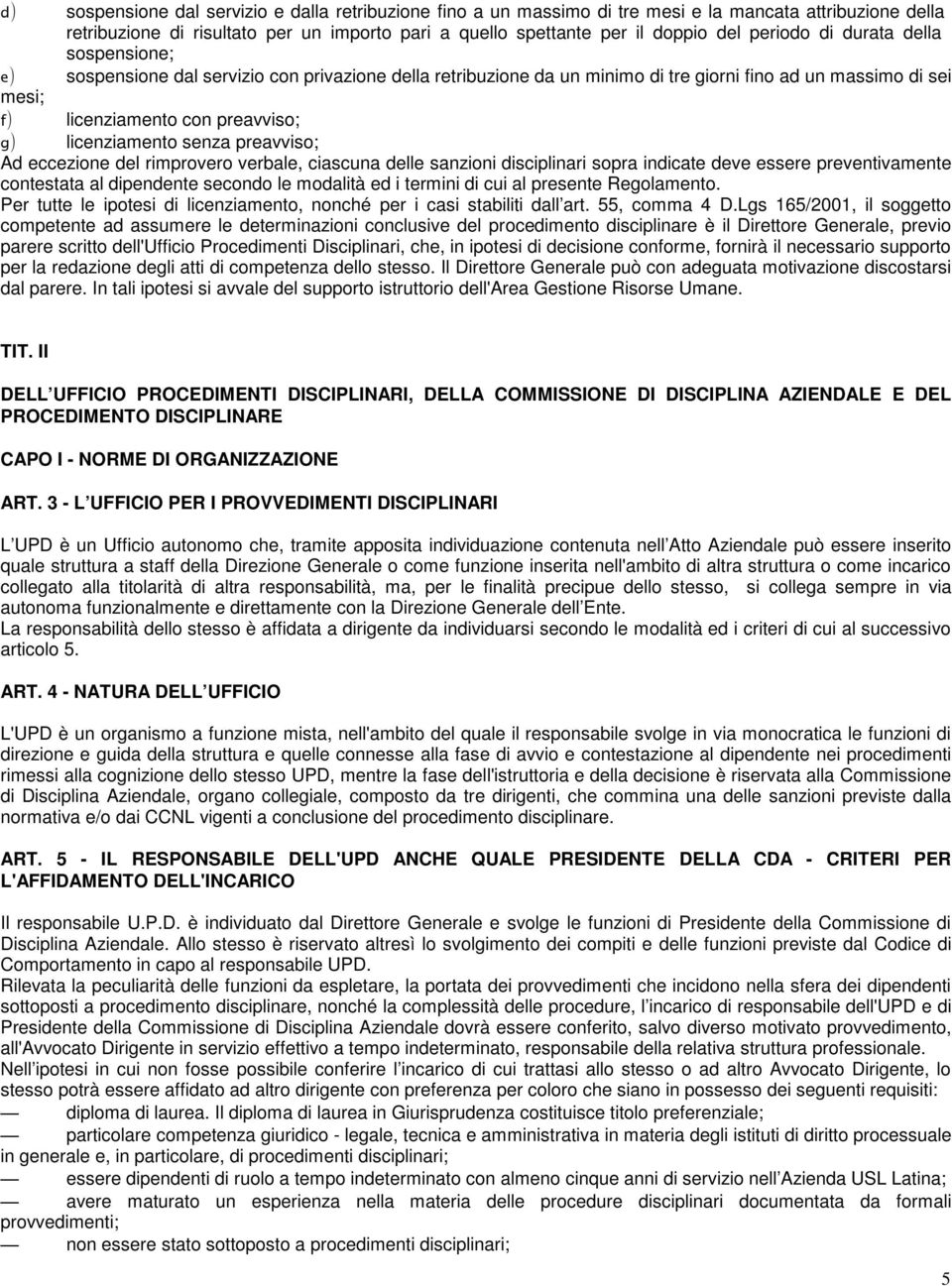 licenziamento senza preavviso; Ad eccezione del rimprovero verbale, ciascuna delle sanzioni disciplinari sopra indicate deve essere preventivamente contestata al dipendente secondo le modalità ed i