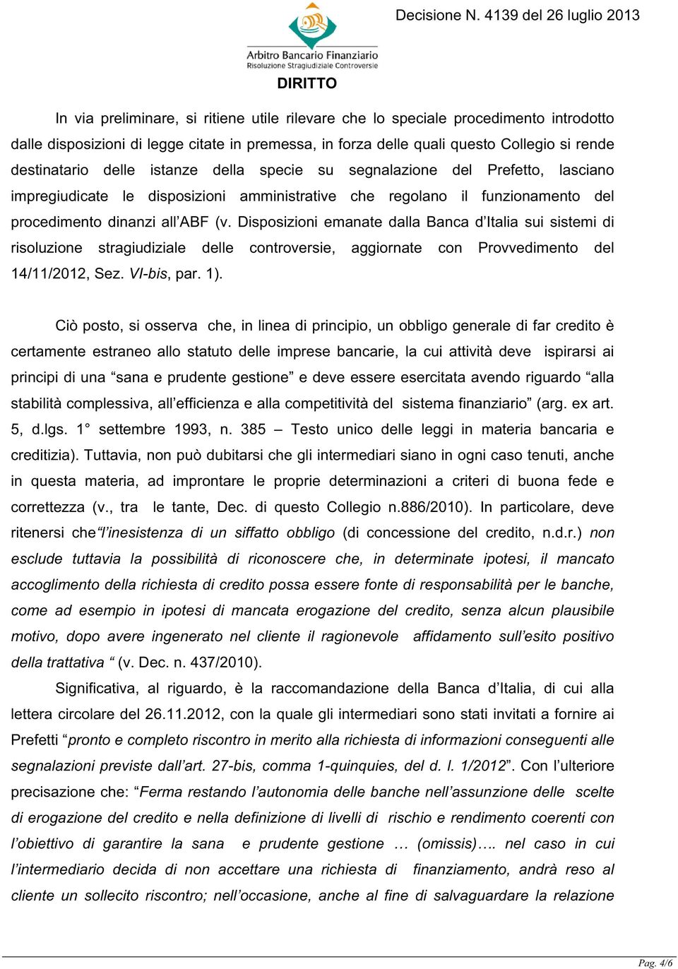Disposizioni emanate dalla Banca d Italia sui sistemi di risoluzione stragiudiziale delle controversie, aggiornate con Provvedimento del 14/11/2012, Sez. VI-bis, par. 1).
