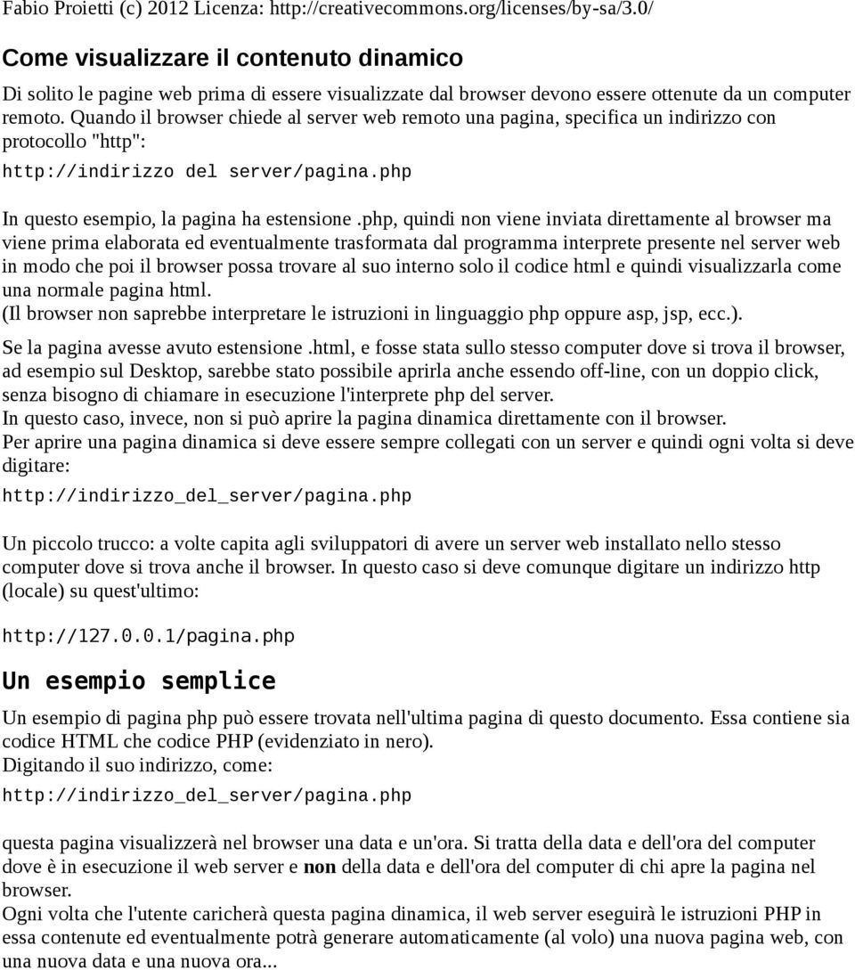 php, quindi non viene inviata direttamente al browser ma viene prima elaborata ed eventualmente trasformata dal programma interprete presente nel server web in modo che poi il browser possa trovare