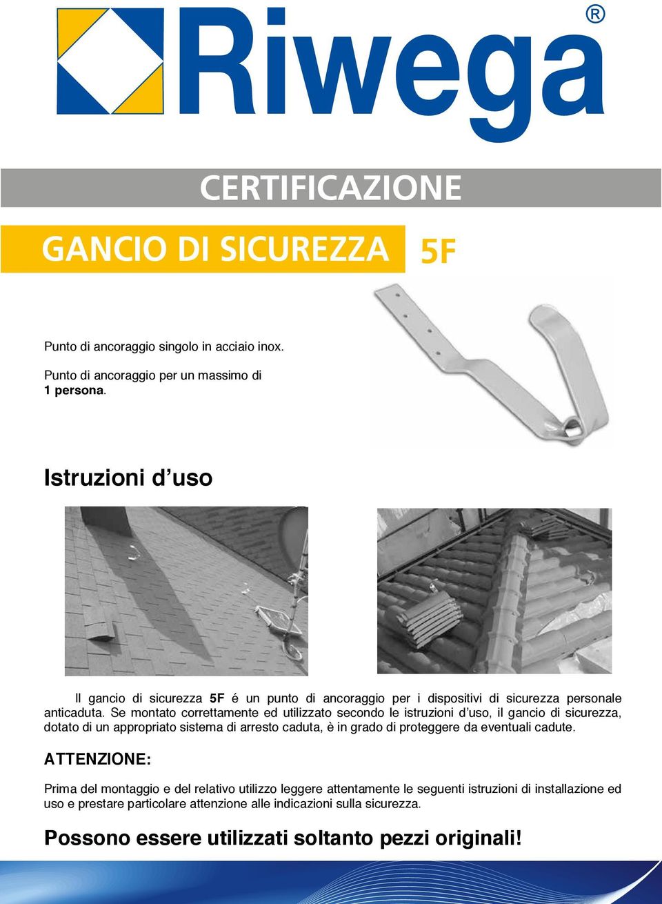 Se montato correttamente ed utilizzato secondo le istruzioni d uso, il gancio di sicurezza, dotato di un appropriato sistema di arresto caduta, è in grado di proteggere da