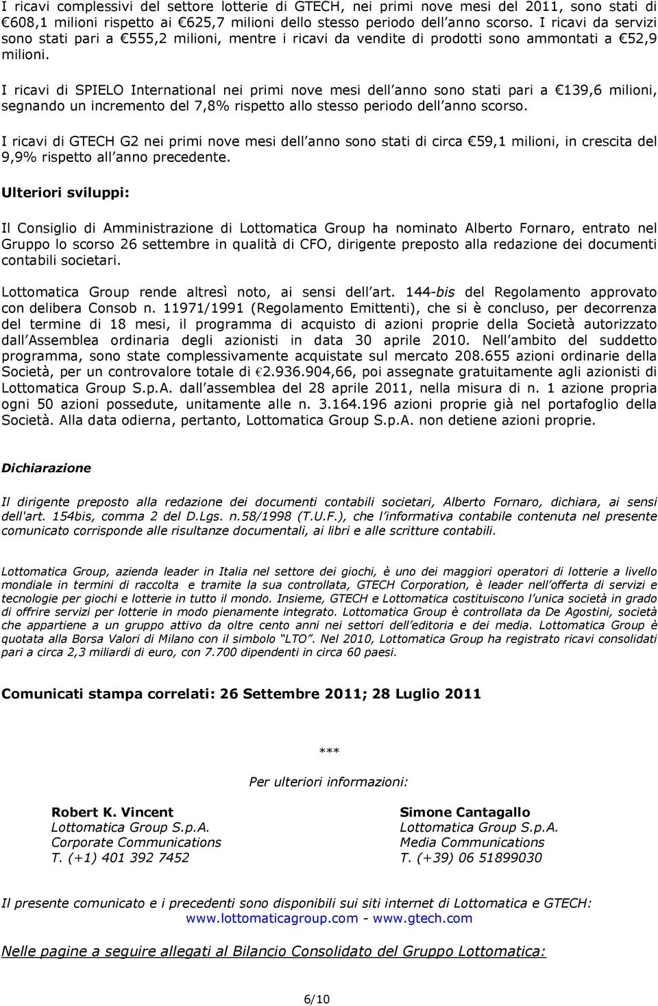 I ricavi di SPIELO International nei primi nove mesi dell anno sono stati pari a 139,6 milioni, segnando un incremento del 7,8% rispetto allo stesso periodo dell anno scorso.