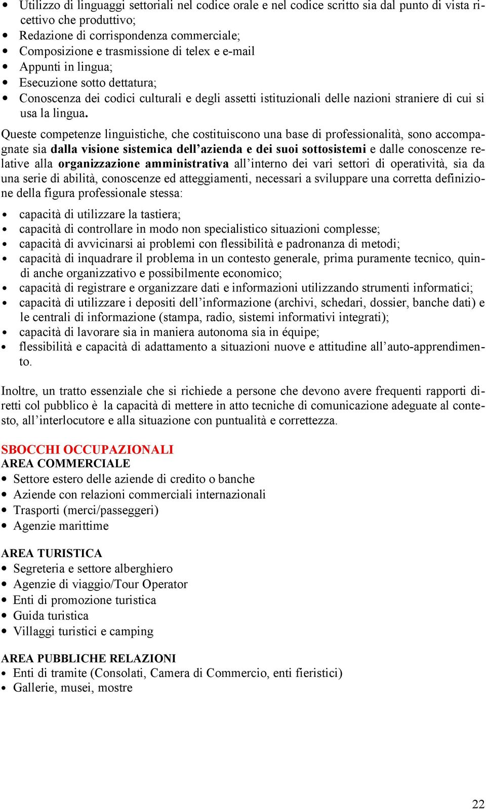 Queste competenze linguistiche, che costituiscono una base di professionalità, sono accompagnate sia dalla visione sistemica dell azienda e dei suoi sottosistemi e dalle conoscenze relative alla