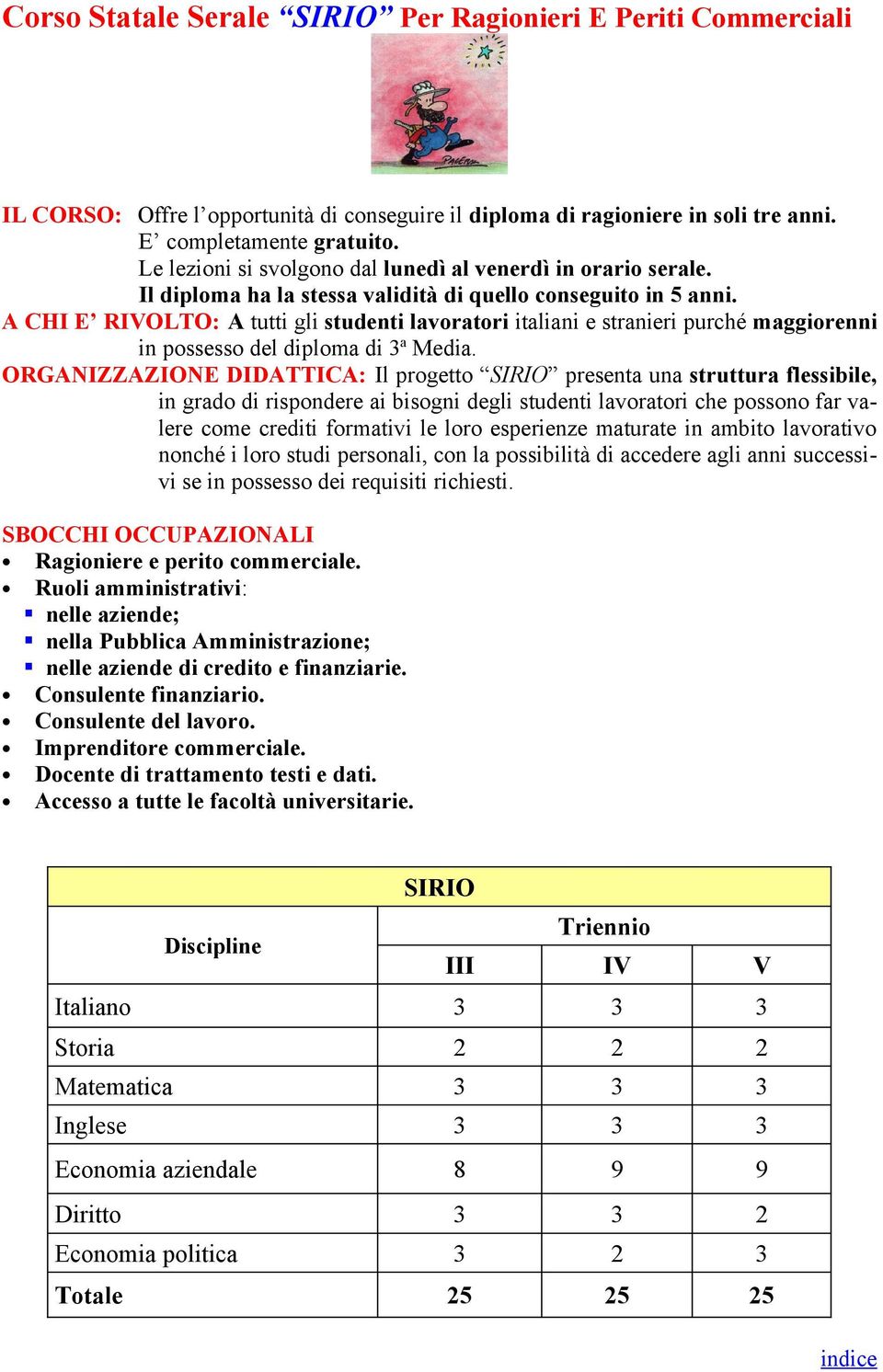 A CHI E RIVOLTO: A tutti gli studenti lavoratori italiani e stranieri purché maggiorenni in possesso del diploma di 3 a Media.