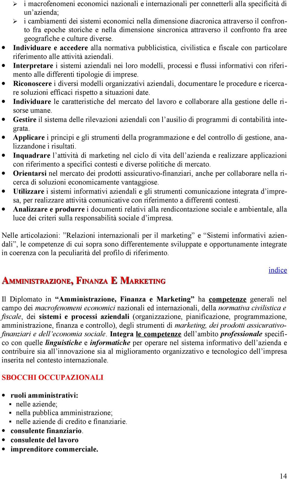 Individuare e accedere alla normativa pubblicistica, civilistica e fiscale con particolare riferimento alle attività aziendali.