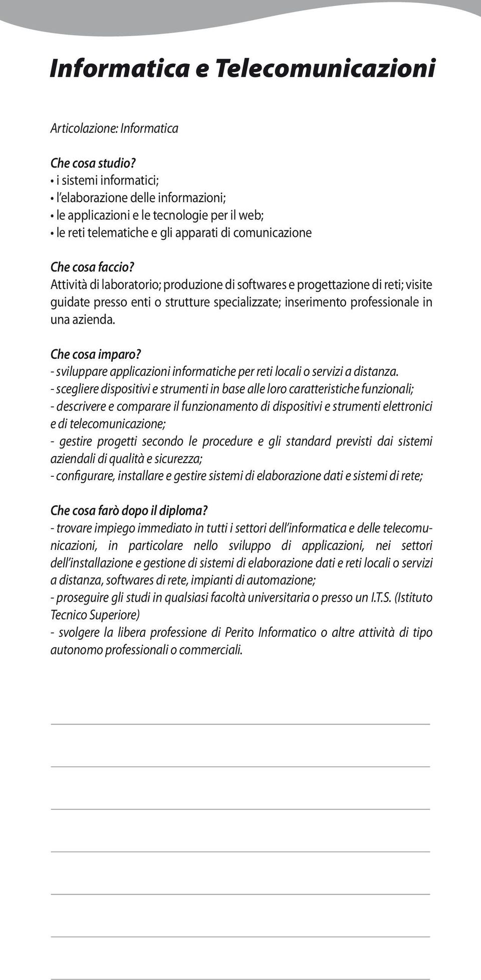 Attività di laboratorio; produzione di softwares e progettazione di reti; visite guidate presso enti o strutture specializzate; inserimento professionale in una azienda. Che cosa imparo?