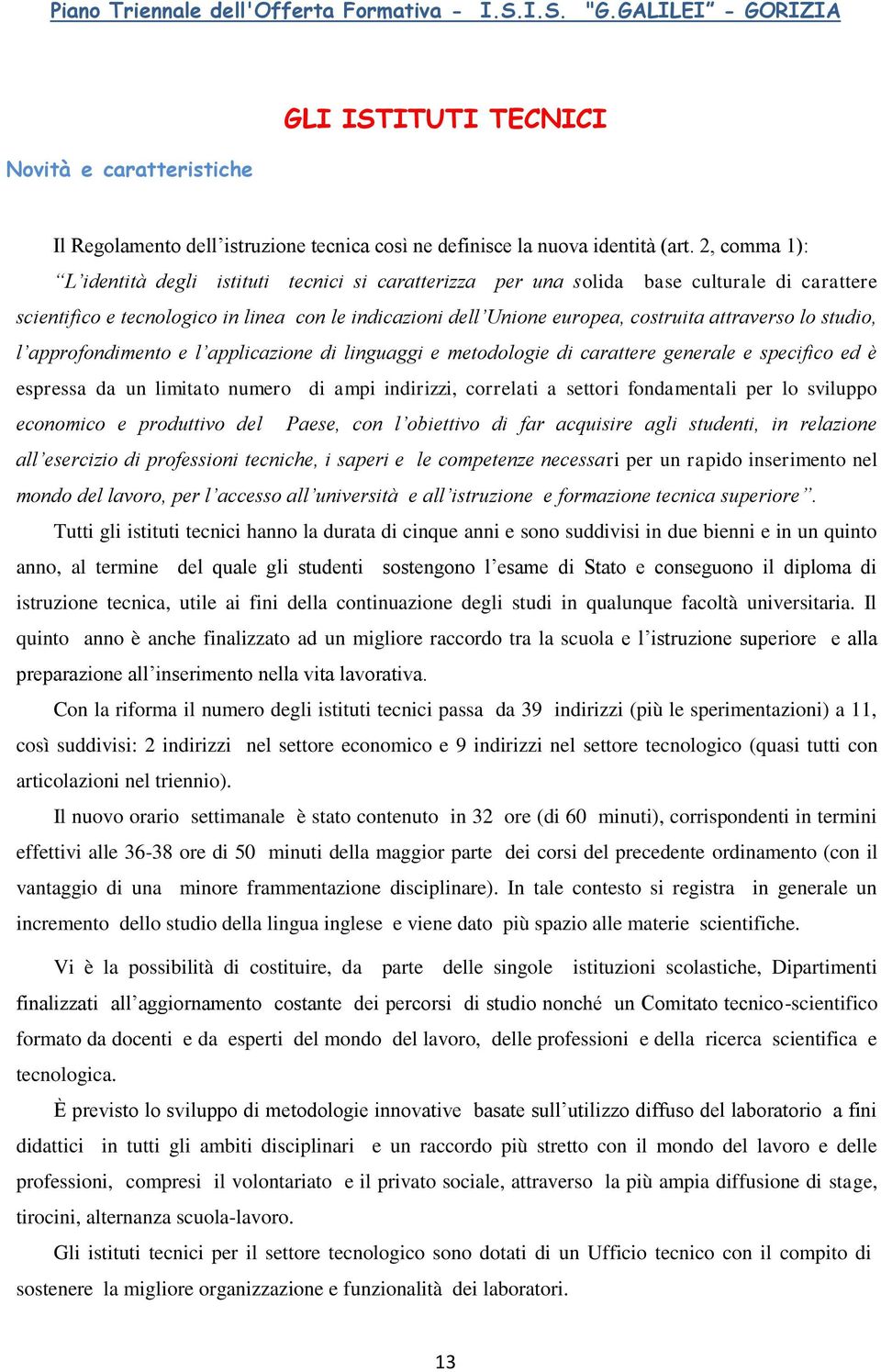 attraverso lo studio, l approfondimento e l applicazione di linguaggi e metodologie di carattere generale e specifico ed è espressa da un limitato numero di ampi indirizzi, correlati a settori