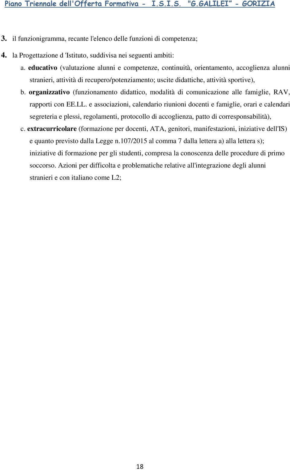 educativo (valutazione alunni e competenze, continuità, orientamento, accoglienza alunni stranieri, attività di recupero/potenziamento; uscite didattiche, attività sportive), b.