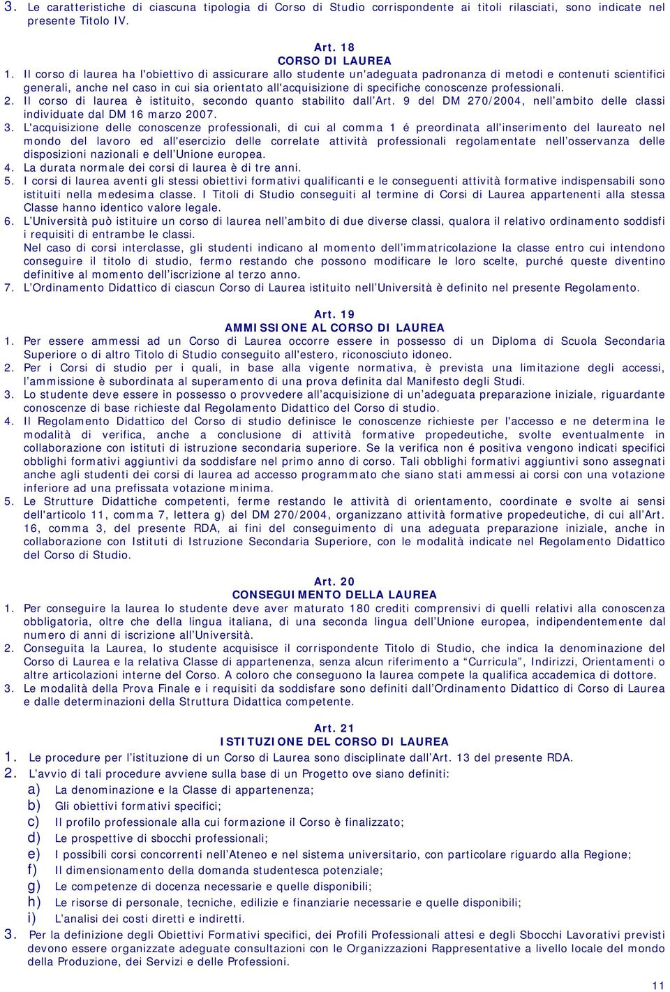 conoscenze professionali. 2. Il corso di laurea è istituito, secondo quanto stabilito dall Art. 9 del DM 270/2004, nell ambito delle classi individuate dal DM 16 marzo 2007. 3.