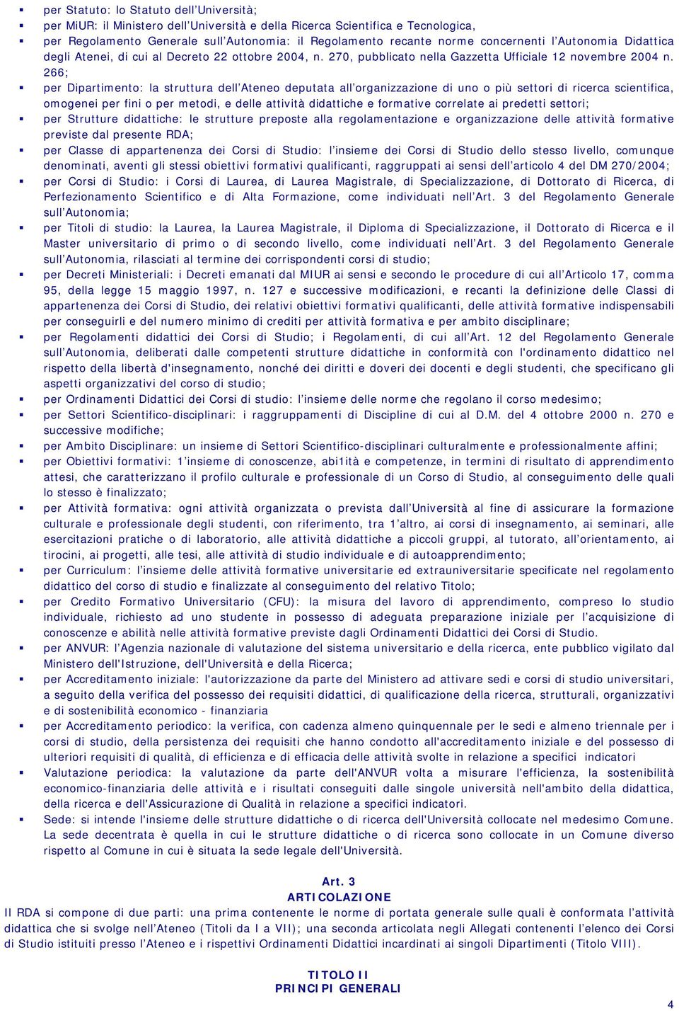 266; per Dipartimento: la struttura dell Ateneo deputata all organizzazione di uno o più settori di ricerca scientifica, omogenei per fini o per metodi, e delle attività didattiche e formative