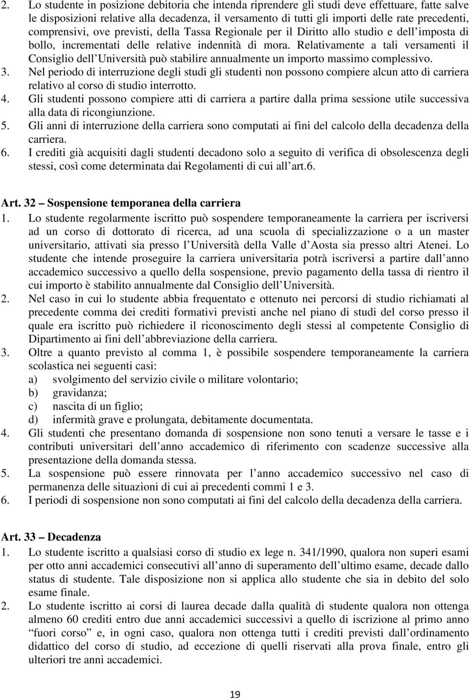 Relativamente a tali versamenti il Consiglio dell Università può stabilire annualmente un importo massimo complessivo. 3.