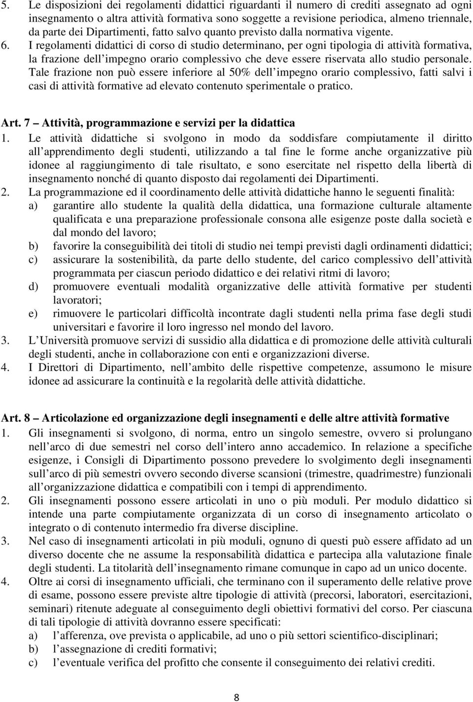 I regolamenti didattici di corso di studio determinano, per ogni tipologia di attività formativa, la frazione dell impegno orario complessivo che deve essere riservata allo studio personale.