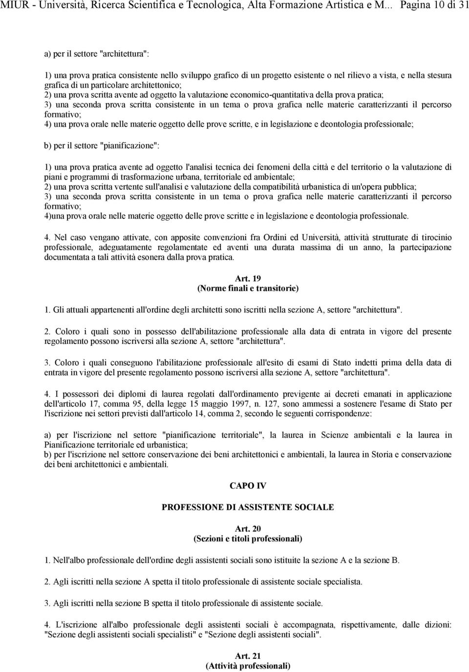 caratterizzanti il percorso formativo; 4) una prova orale nelle materie oggetto delle prove scritte, e in legislazione e deontologia professionale; b) per il settore "pianificazione": 1) una prova