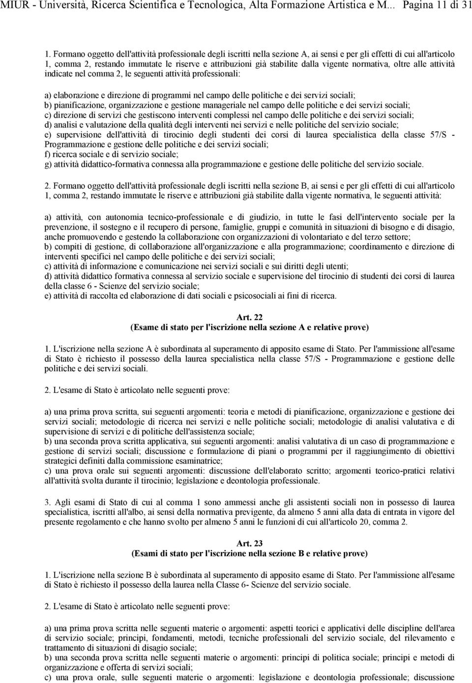 vigente normativa, oltre alle attività indicate nel comma 2, le seguenti attività professionali: a) elaborazione e direzione di programmi nel campo delle politiche e dei servizi sociali; b)