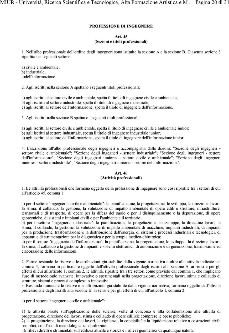 Agli iscritti nella sezione A spettano i seguenti titoli professionali: a) agli iscritti al settore civile e ambientale, spetta il titolo di ingegnere civile e ambientale; b) agli iscritti al settore