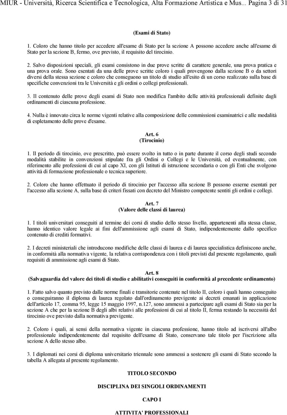 Salvo disposizioni speciali, gli esami consistono in due prove scritte di carattere generale, una prova pratica e una prova orale.