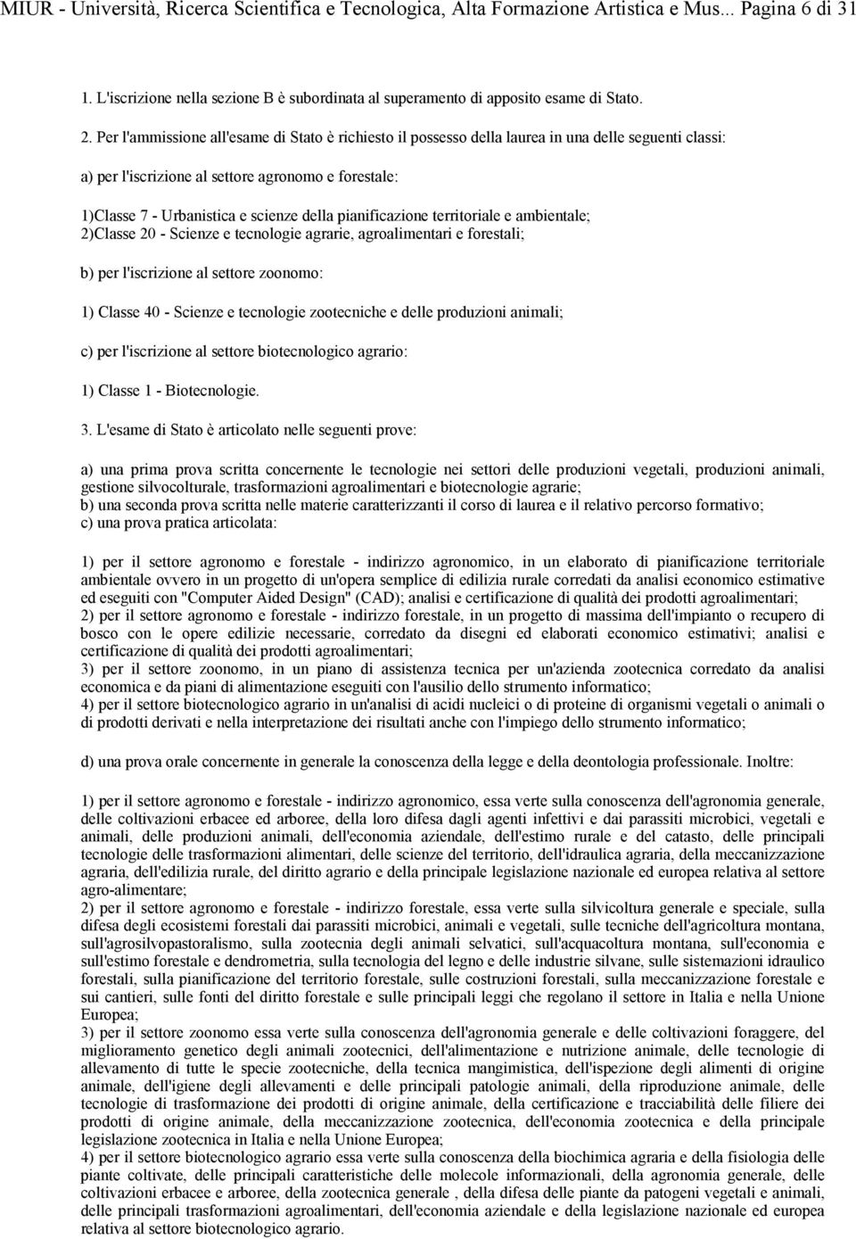 pianificazione territoriale e ambientale; 2)Classe 20 - Scienze e tecnologie agrarie, agroalimentari e forestali; b) per l'iscrizione al settore zoonomo: 1) Classe 40 - Scienze e tecnologie