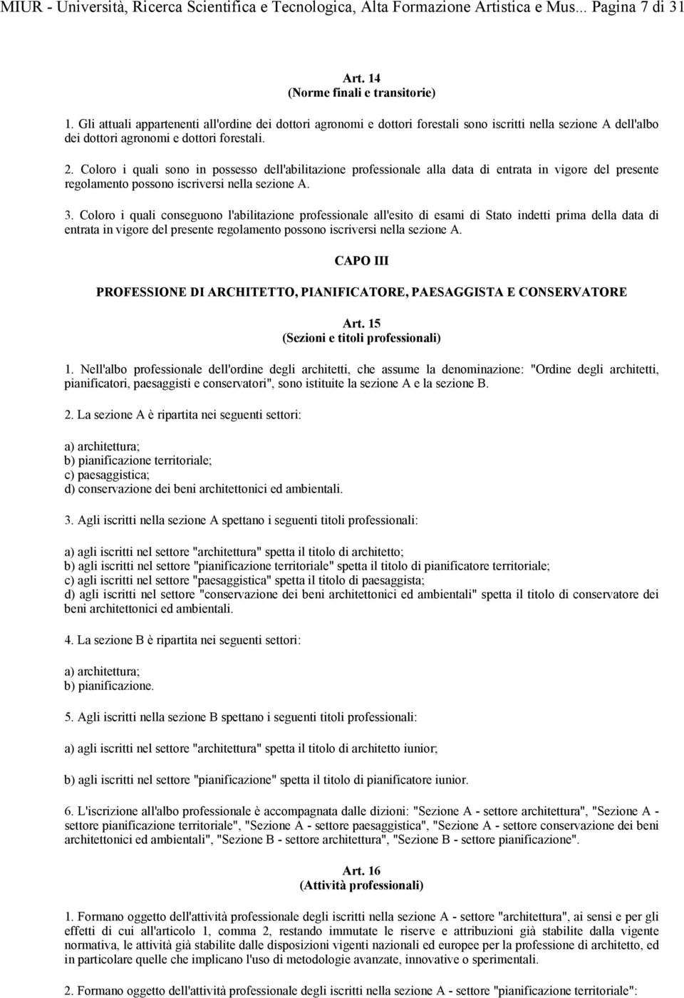 Coloro i quali sono in possesso dell'abilitazione professionale alla data di entrata in vigore del presente regolamento possono iscriversi nella sezione A. 3.