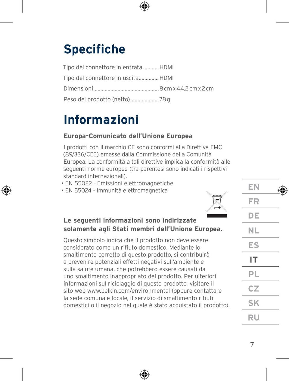 La conformità a tali direttive implica la conformità alle seguenti norme europee (tra parentesi sono indicati i rispettivi standard internazionali).