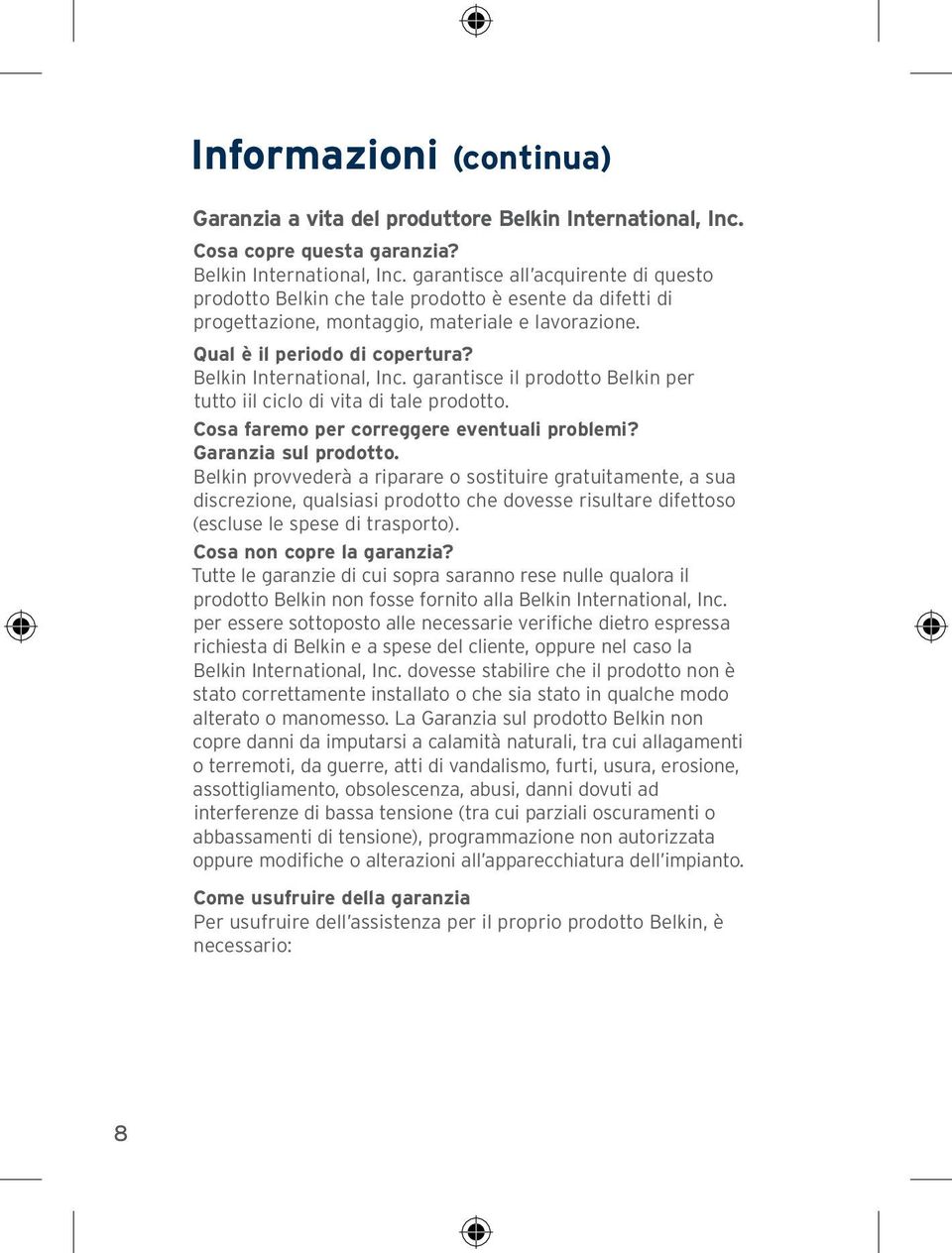 Qual è il periodo di copertura? Belkin International, Inc. garantisce il prodotto Belkin per tutto iil ciclo di vita di tale prodotto. Cosa faremo per correggere eventuali problemi?