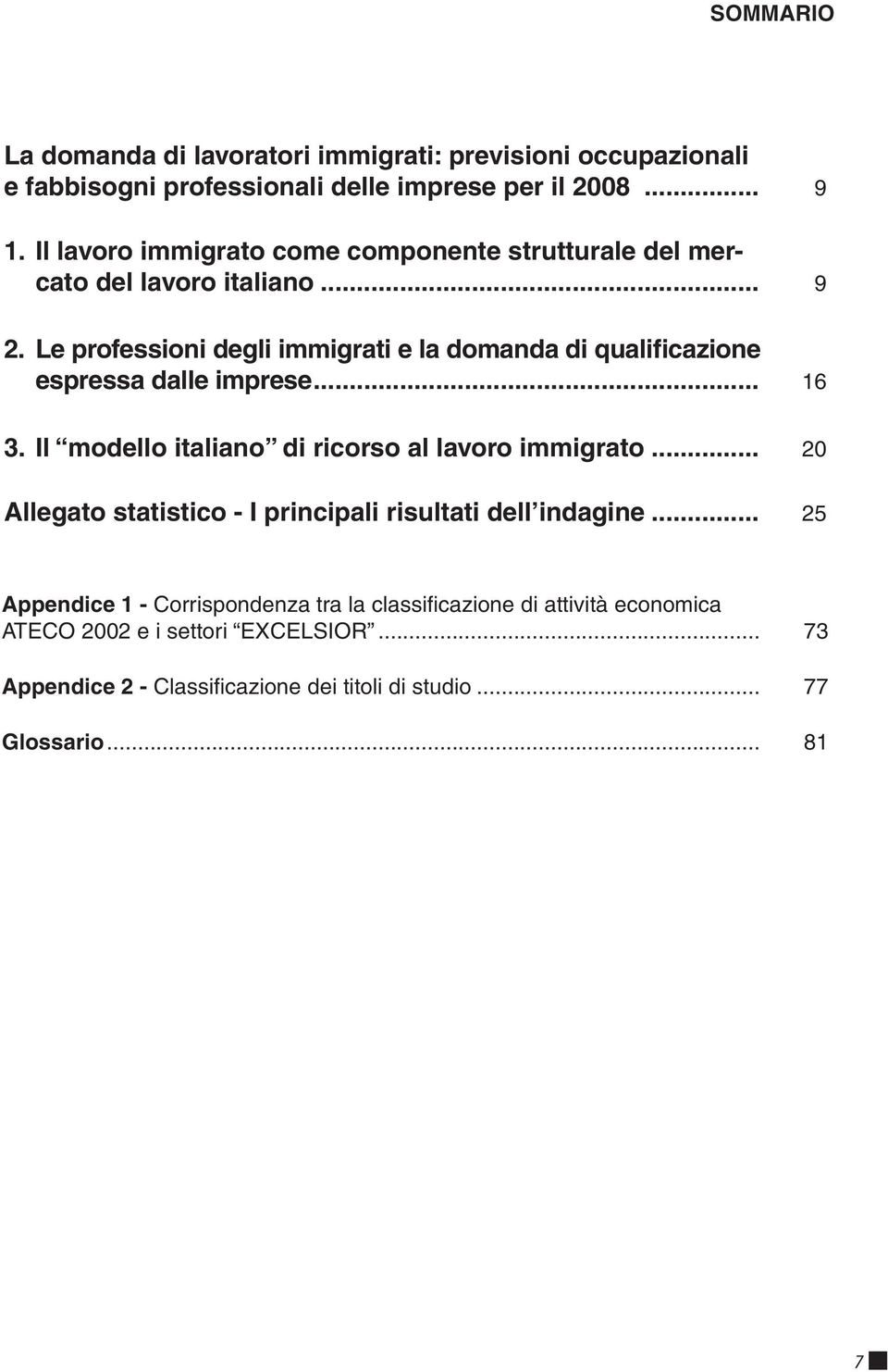 Le professioni degli immigrati e la domanda di qualificazione espressa dalle imprese... 16 3. Il modello italiano di ricorso al lavoro immigrato.