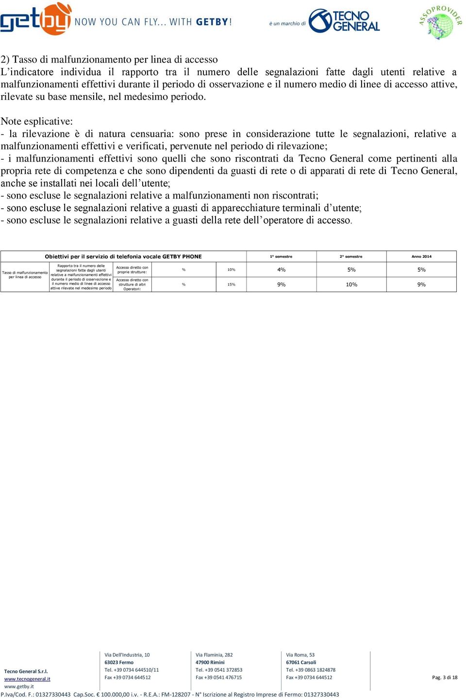 - la rilevazione è di natura censuaria: sono prese in considerazione tutte le segnalazioni, relative a malfunzionamenti effettivi e verificati, pervenute nel periodo di rilevazione; - i