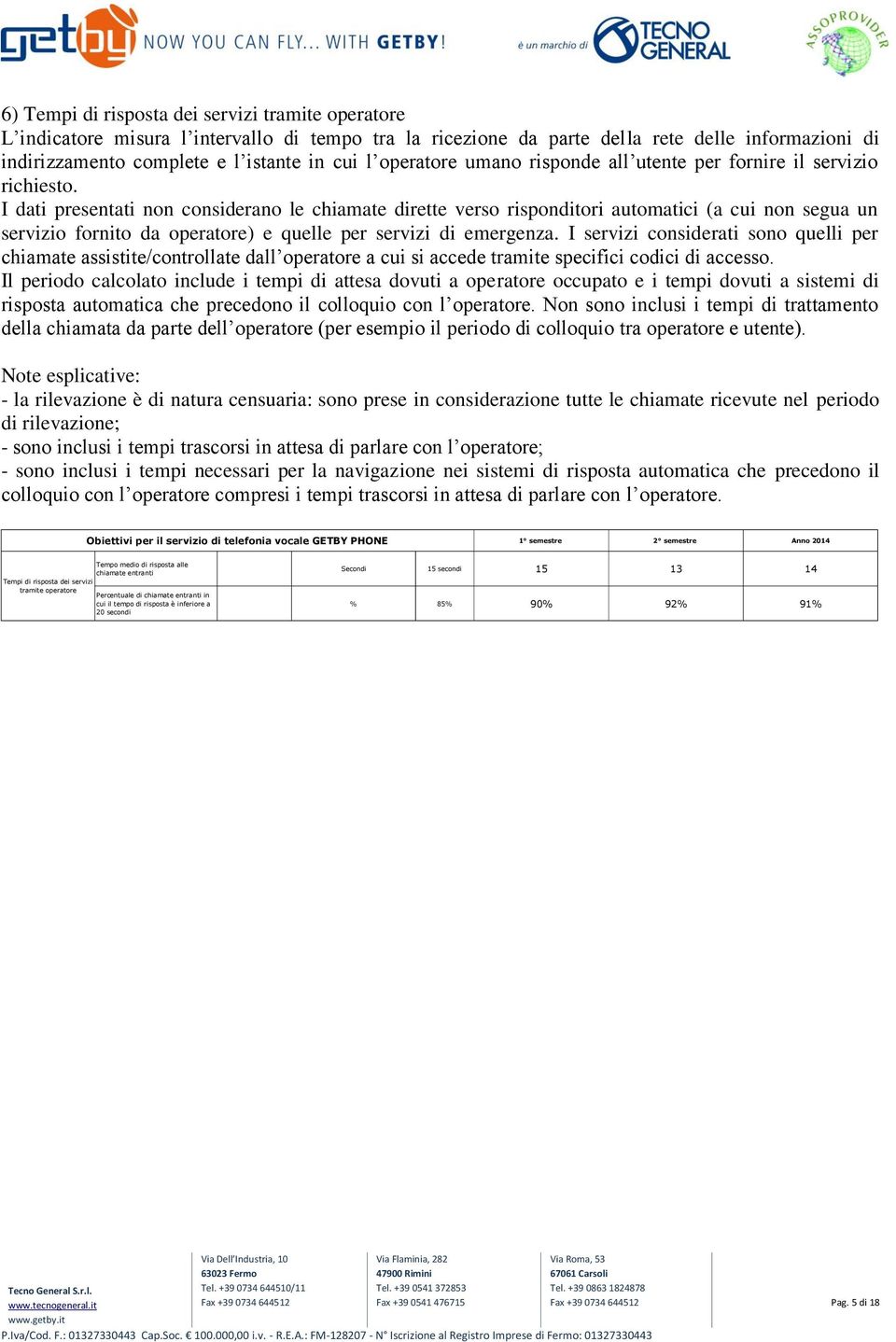 I dati presentati non considerano le chiamate dirette verso risponditori automatici (a cui non segua un servizio fornito da operatore) e quelle per servizi di emergenza.