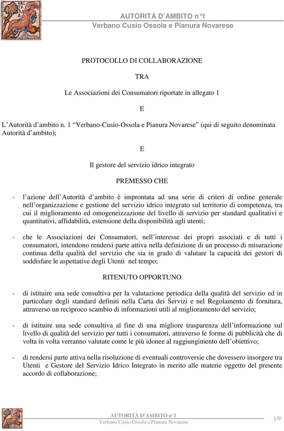 una serie di criteri di ordine generale nell organizzazione e gestione del servizio idrico integrato sul territorio di competenza, tra cui il miglioramento ed omogeneizzazione del livello di servizio