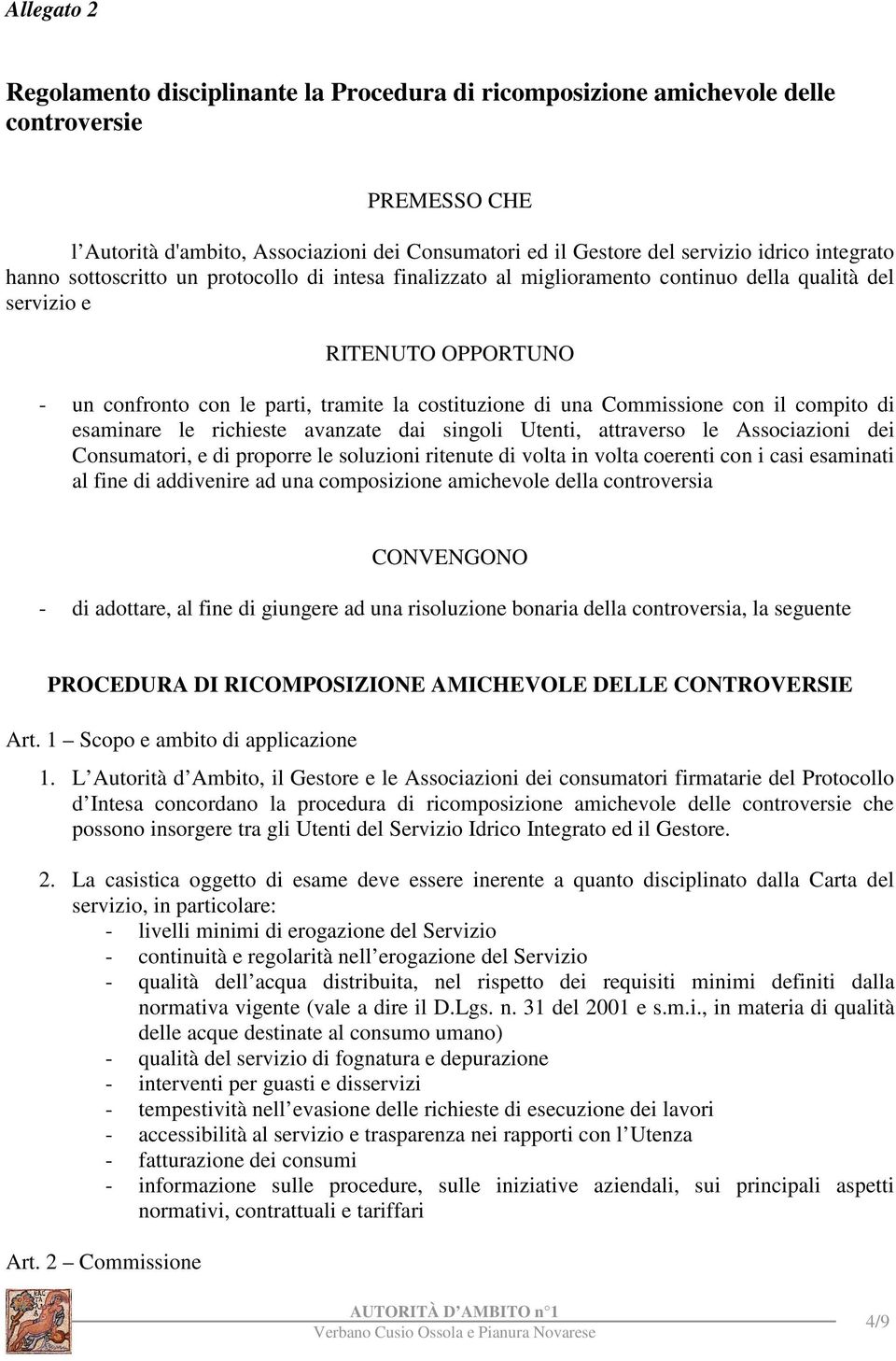 Commissione con il compito di esaminare le richieste avanzate dai singoli Utenti, attraverso le Associazioni dei Consumatori, e di proporre le soluzioni ritenute di volta in volta coerenti con i casi