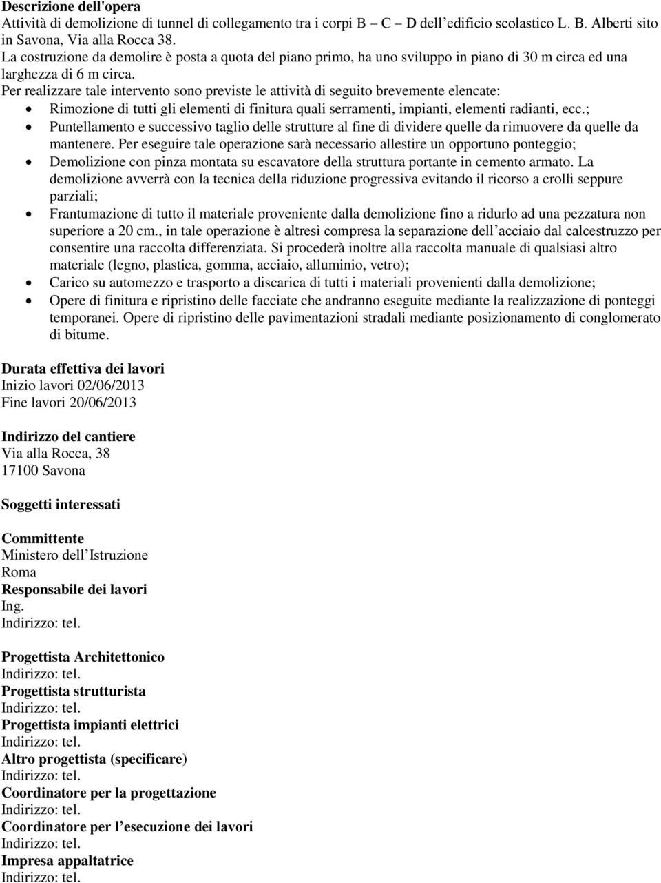 Per realizzare tale intervento sono previste le attività di seguito brevemente elencate: Rimozione di tutti gli elementi di finitura quali serramenti, impianti, elementi radianti, ecc.