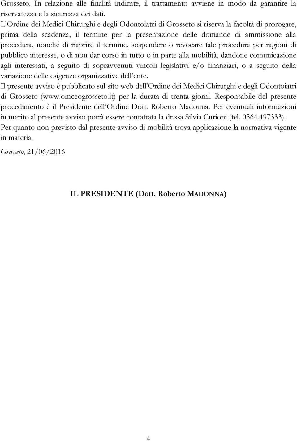 nonché di riaprire il termine, sospendere o revocare tale procedura per ragioni di pubblico interesse, o di non dar corso in tutto o in parte alla mobilità, dandone comunicazione agli interessati, a