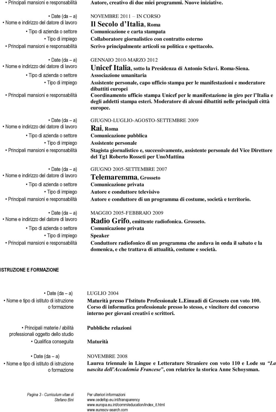 GENNAIO 2010-MARZO 2012 Unicef Italia, sotto la Presidenza di Antonio Sclavi. Roma-Siena.