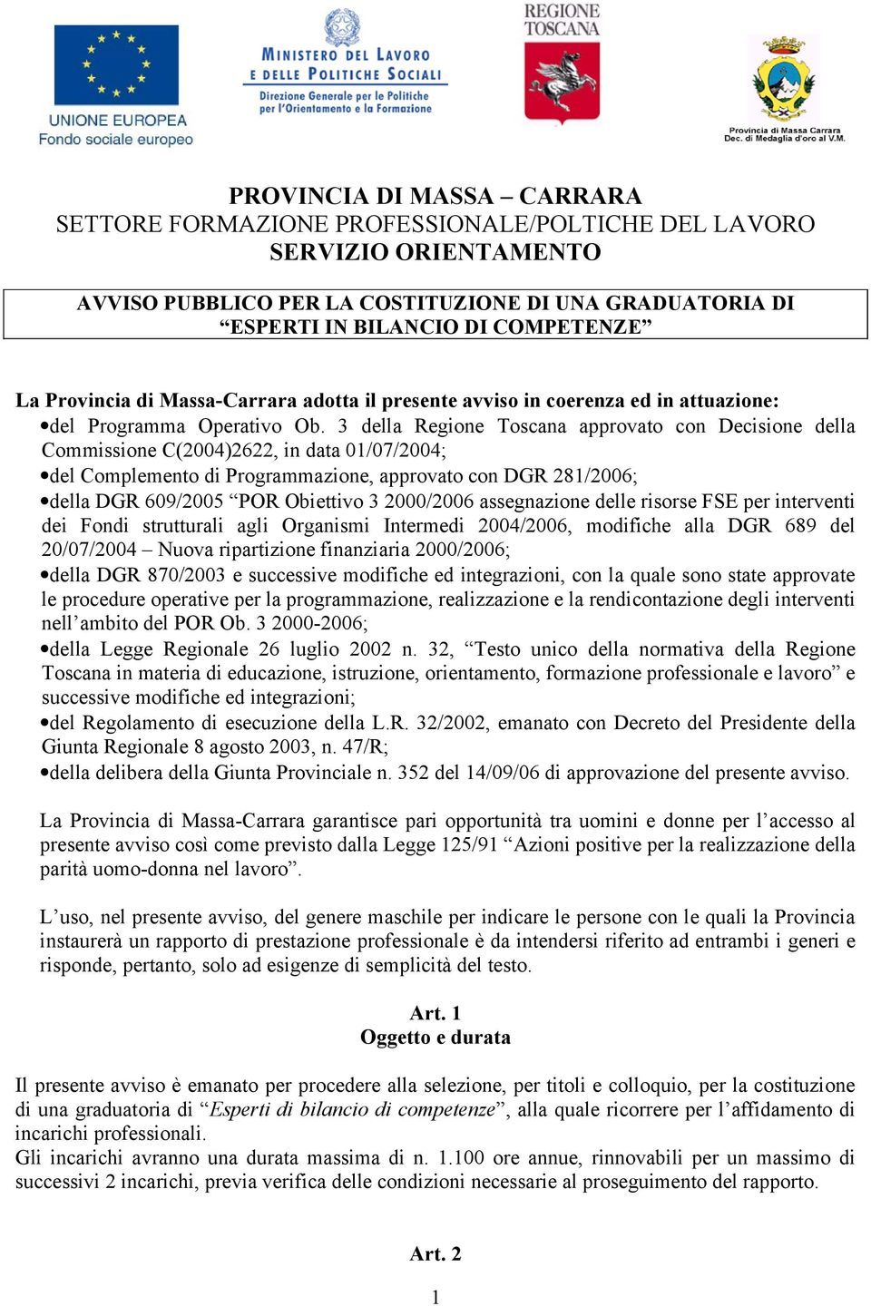 3 della Regione Toscana approvato con Decisione della Commissione C(2004)2622, in data 01/07/2004; del Complemento di Programmazione, approvato con DGR 281/2006; della DGR 609/2005 POR Obiettivo 3