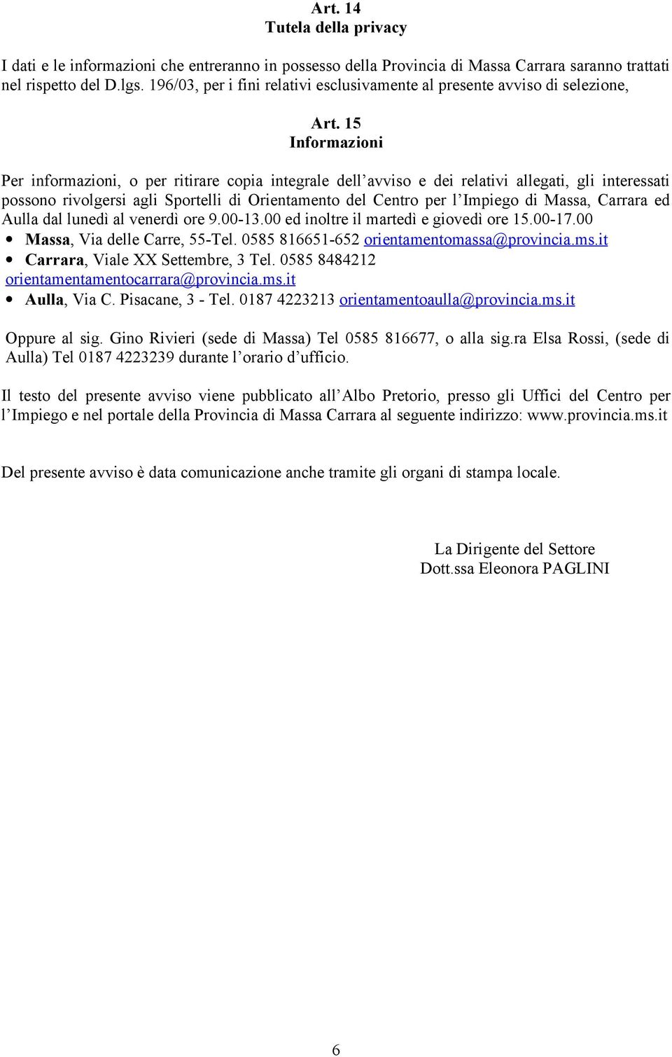 15 Informazioni Per informazioni, o per ritirare copia integrale dell avviso e dei relativi allegati, gli interessati possono rivolgersi agli Sportelli di Orientamento del Centro per l Impiego di