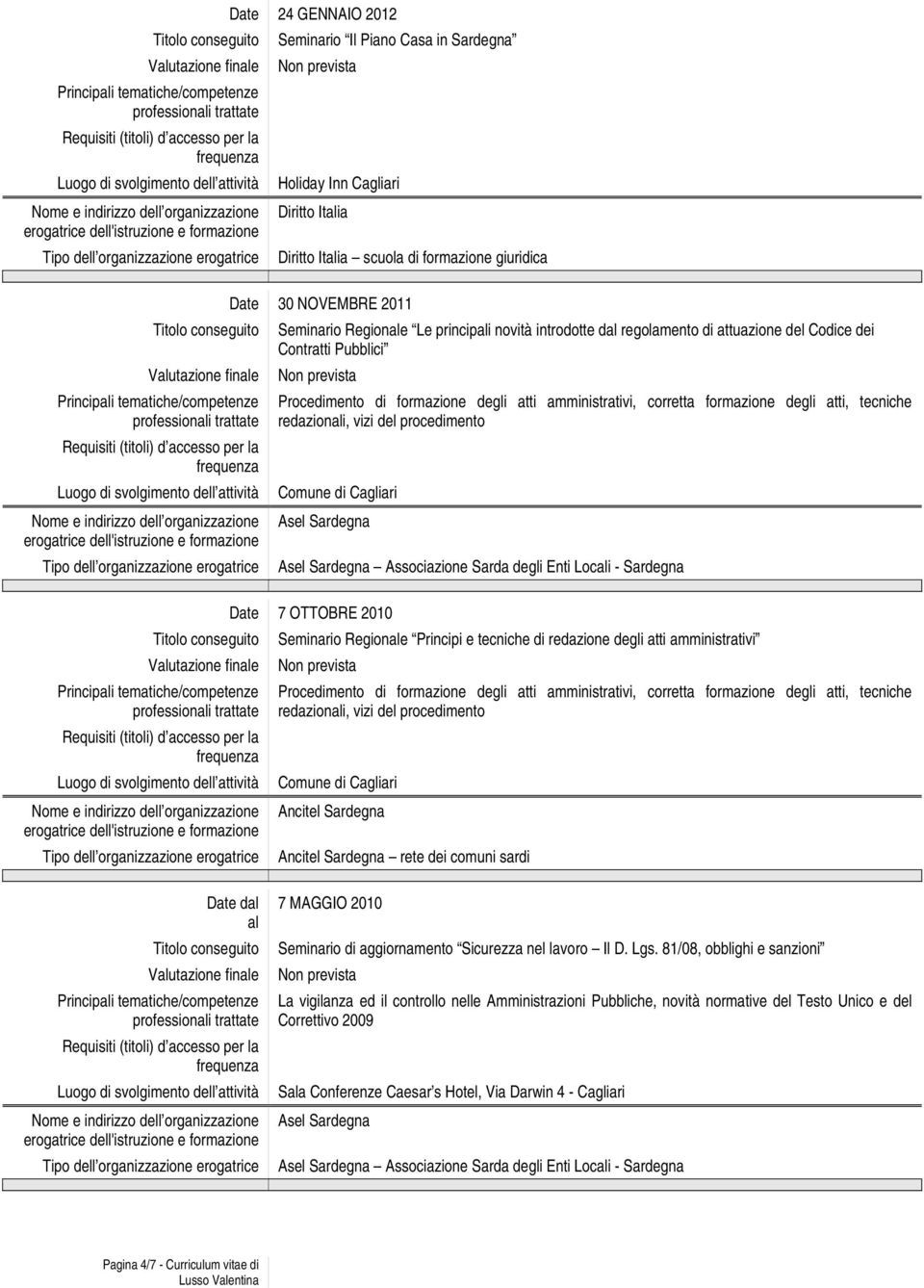 Pubblici Procedimento di formazione degli atti amministrativi, corretta formazione degli atti, tecniche redazioni, vizi del procedimento Comune di Cagliari Asel Sardegna Asel Sardegna Associazione